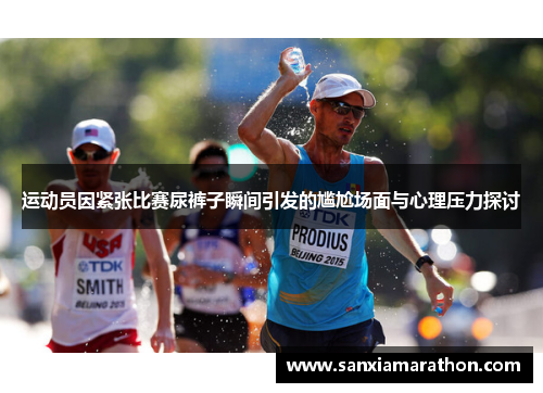 运动员因紧张比赛尿裤子瞬间引发的尴尬场面与心理压力探讨